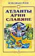 Александр Асов. Атланты, арии, славяне. История и вера